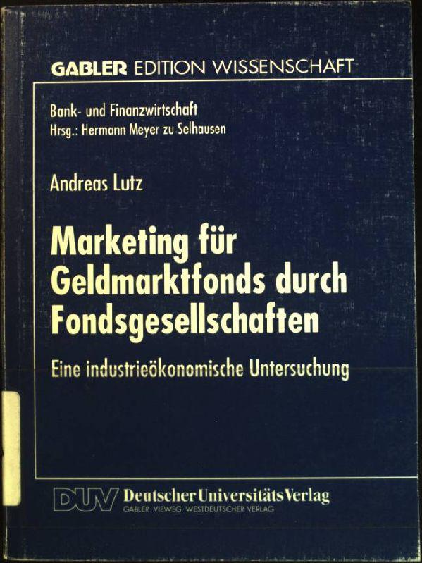 Marketing für Geldmarktfonds durch Fondsgesellschaften: Eine industrieökonomische Untersuchung. Gabler Edition Wissenschaft : Bank- und Finanzwirtschaft - Lutz, Andreas (Verfasser)