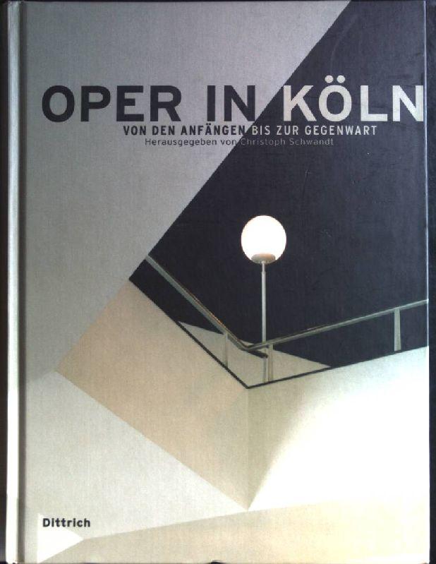 Oper in Köln: Von den Anfängen bis zur Gegenwart. - Schwandt, Christoph