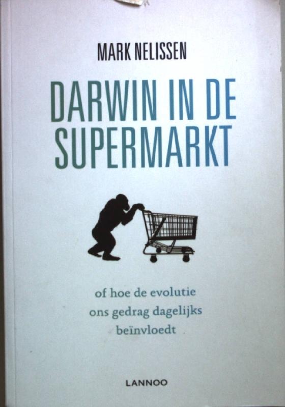 Darwin in de supermarkt: of hoe de evolutie ons gedrag dagelijks beinvloedt. - Nelissen, Mark