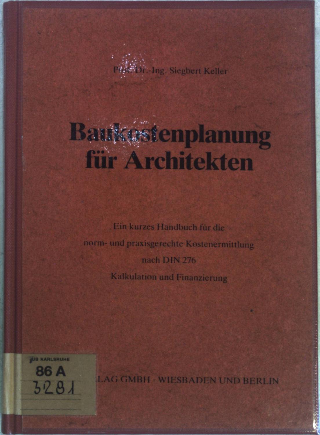 Baukostenplanung für Architekten. Ein kurzes Handbuch für die norm- u. praxisgerechte Kostenermittlung nach DIN 276 Kalkulation u. Finanzierung.