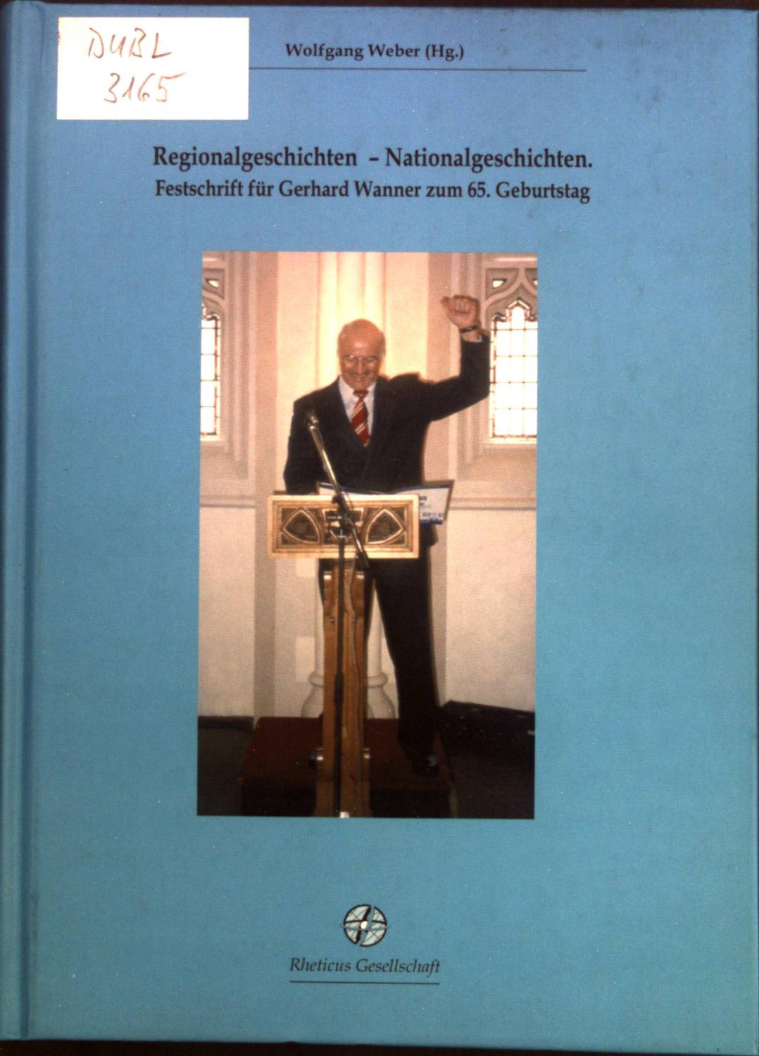 Regionalgeschichten - Nationalgeschichten : Festschrift für Gerhard Wanner zum 65. Geburtstag; Schriftenreihe der Rheticus-Gesellschaft 44. - Weber, Wolfgang