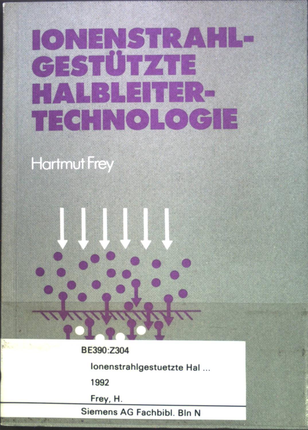 Ionenstrahlgestützte Halbleitertechnologie. - Frey, Hartmut