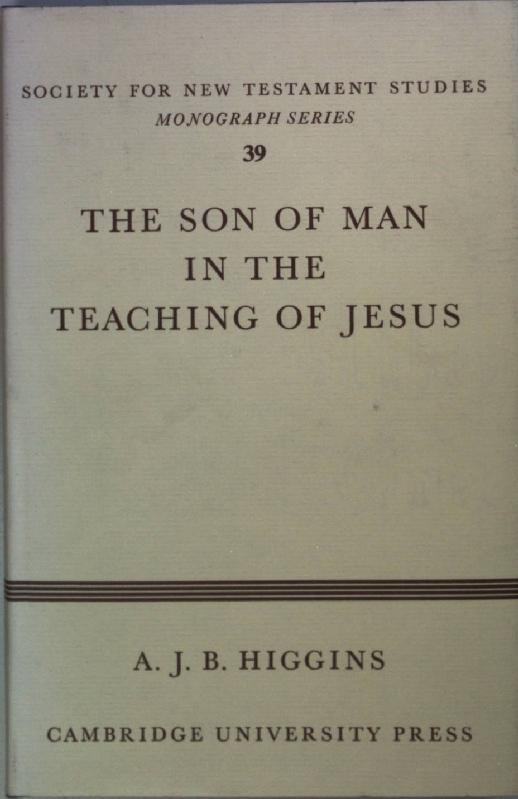 The Son of Man in the Teaching of Jesus. Society for New Testament Studies Monograph Series, Band 39; - Higgins, A. J. B.