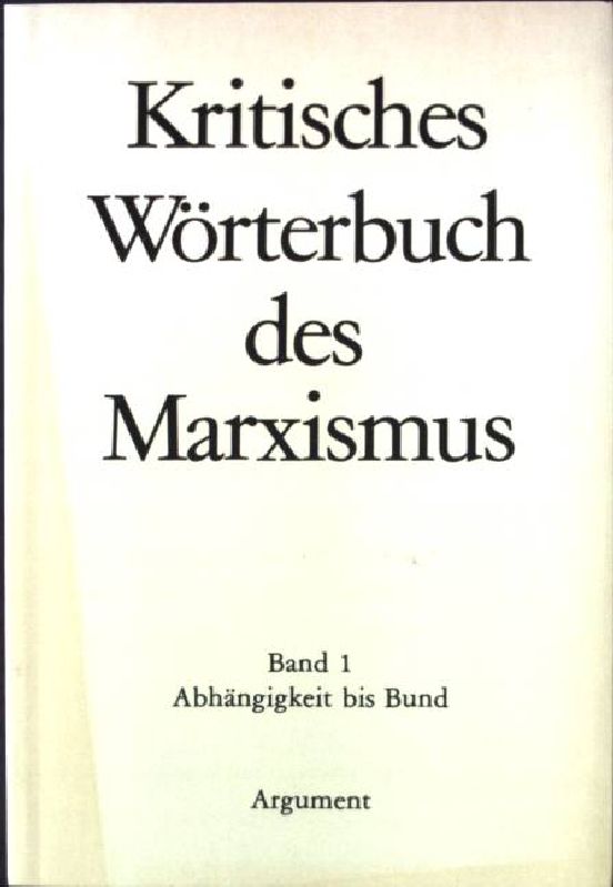 Kritisches Wörterbuch des Marxismus. Band 1: Abhängigkeit bis Bund