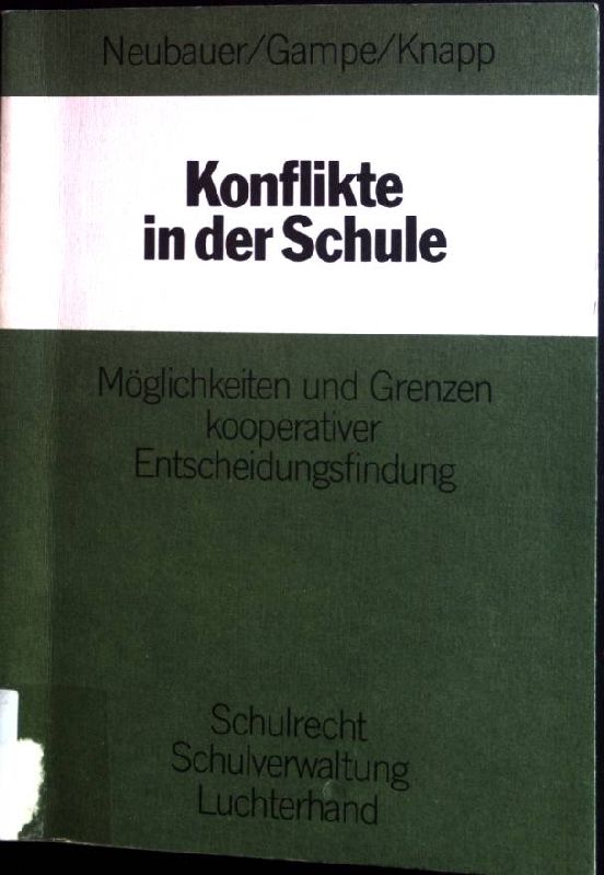 Konflikte in der Schule : Möglichkeiten u. Grenzen kooperativer Entscheidungsfindung. Schulrecht, Schulverwaltung - Neubauer, Walter F., Harald Gampe und Rudolf Knapp