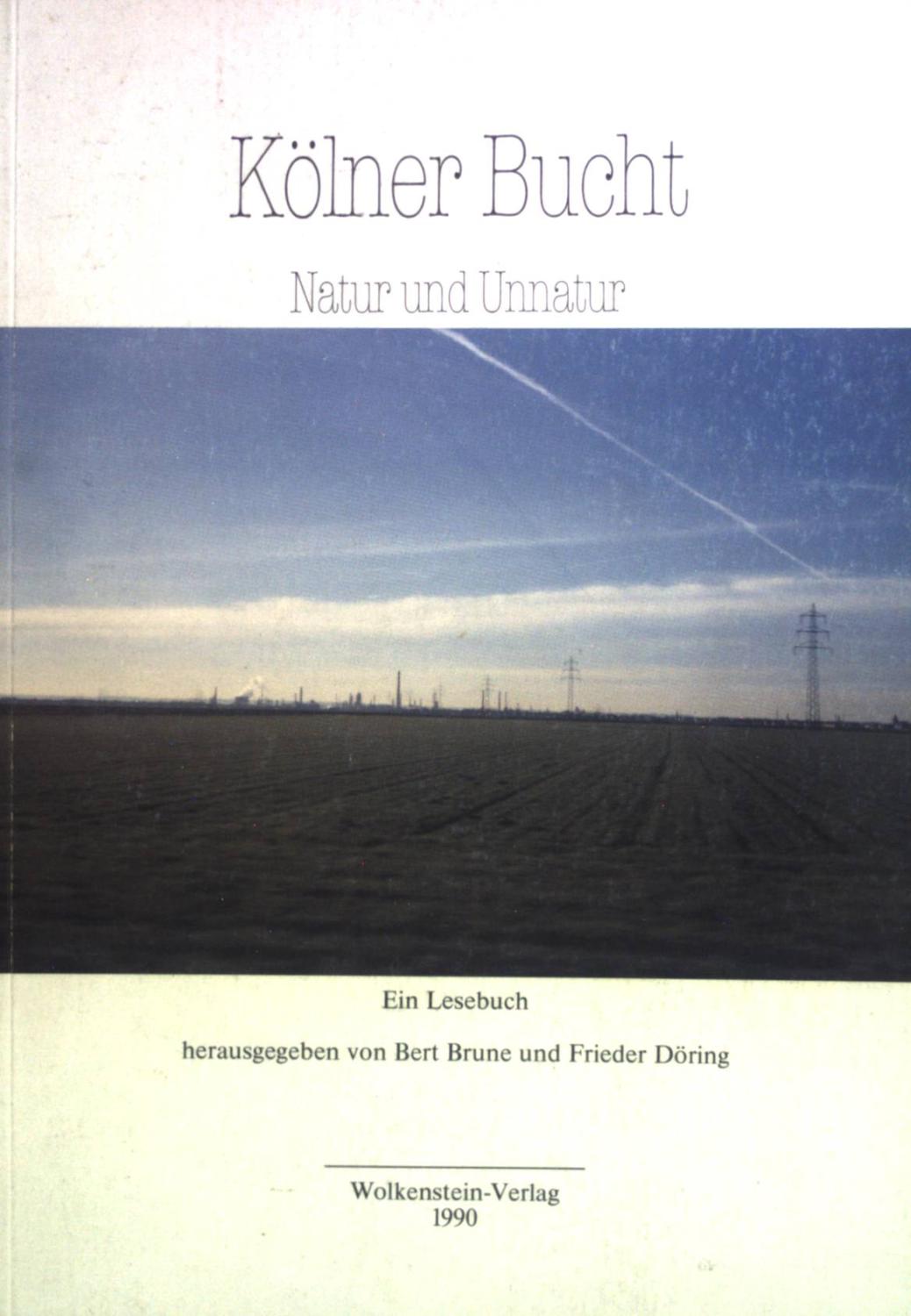 Kölner Bucht : Natur und Unnatur ; ein Lesebuch. - Brune, Bert und Hans Bender
