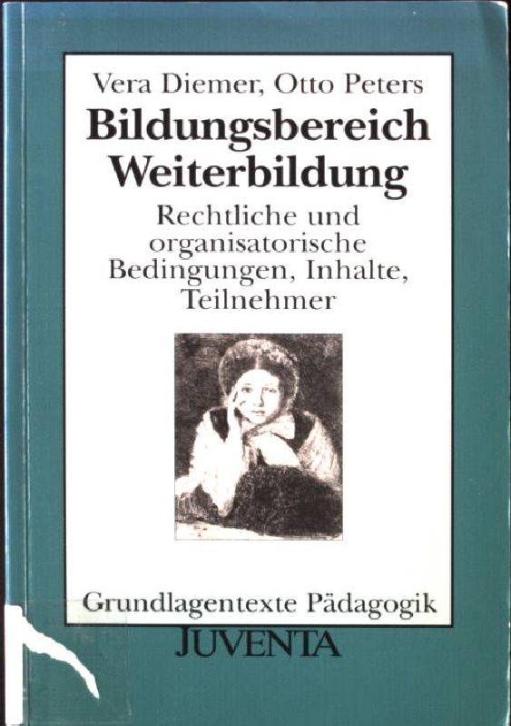 Bildungsbereich Weiterbildung : rechtliche und organisatorische Bedingungen, Inhalte, Teilnehmer. Grundlagentexte Pädagogik - Diemer, Vera und Otto Peters