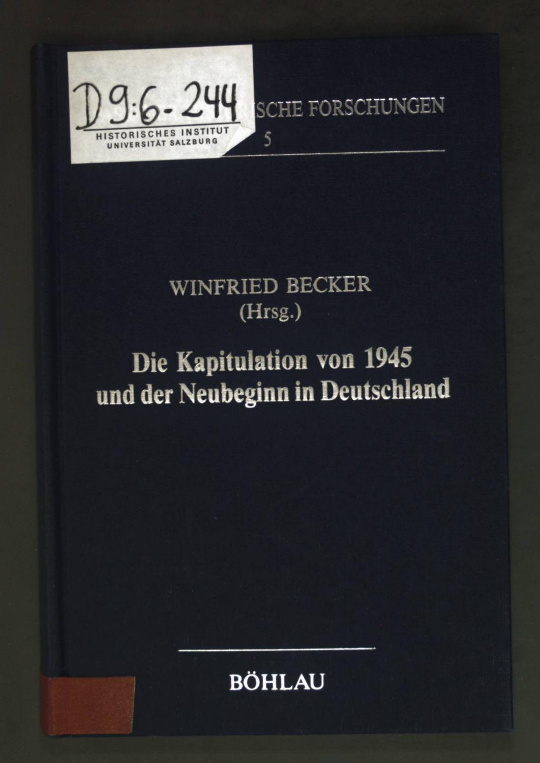 Die Kapitulation von 1945 und der Neubeginn in Deutschland : Symposion an d. Univ. Passau, 30. - 31.10.1985. Passauer historische Forschungen ; Bd. 5 - Becker, Winfried