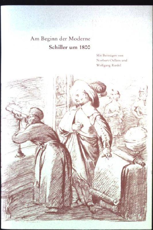 Am Beginn der Moderne : Schiller um 1800. - Oellers, Norbert und Wolfgang Riedel