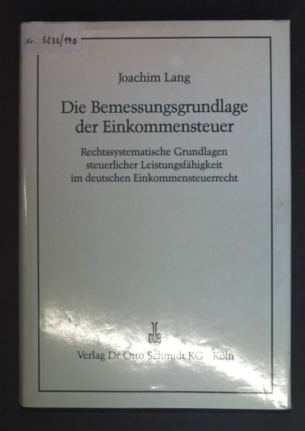 Die Bemessungsgrundlage der Einkommensteuer: Rechtssystematische Grundlagen steuerlicher Leistungsfähigkeit im deutschen Einkommensteuerrecht - Kölner Habilitationsschrift 1981