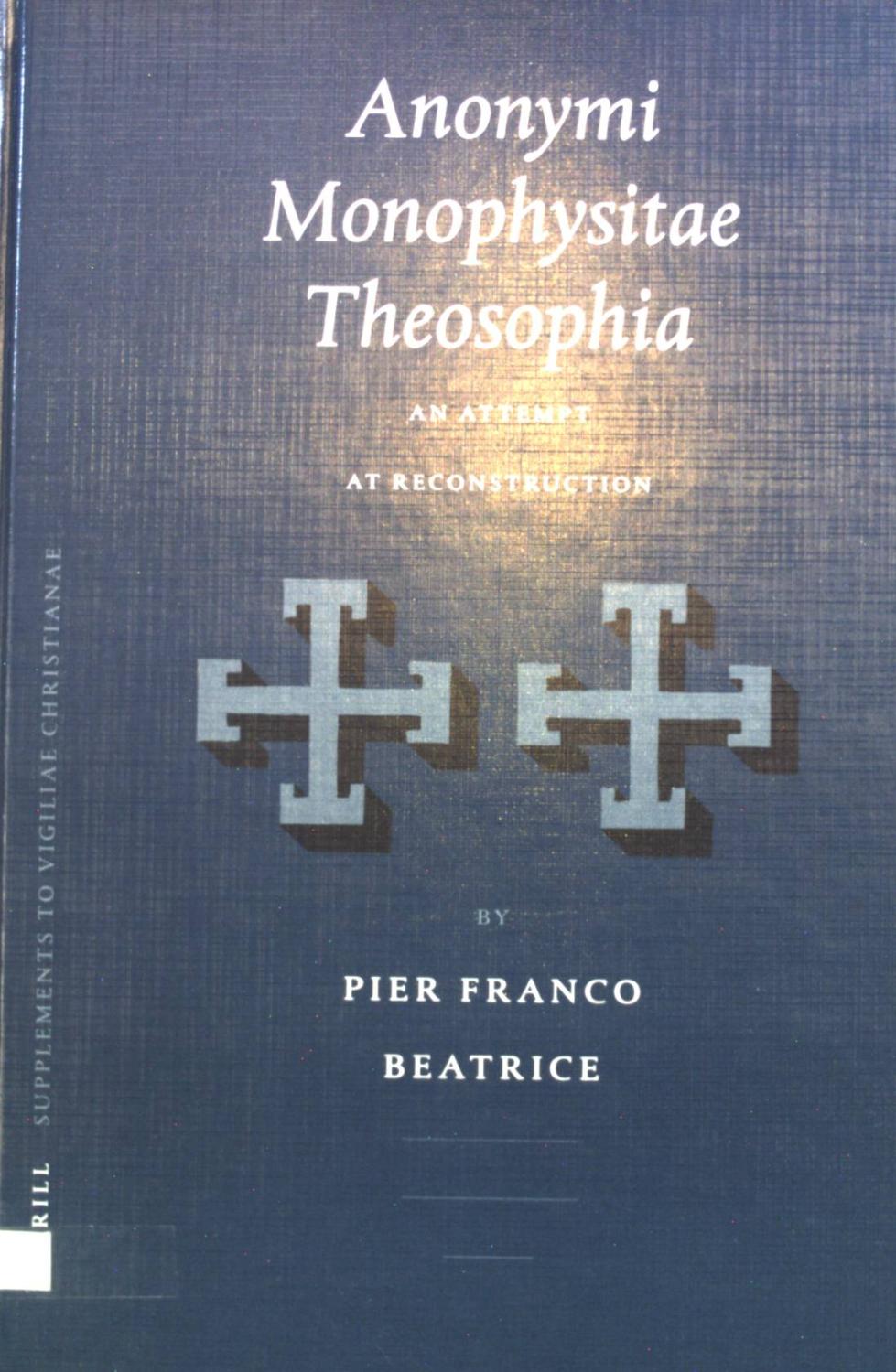 Anonymi Monophysitae Theosophia: An Attempt at Reconstruction. Supplements to Vigiliae Christianae, Vol. LVI - Beatrice, Pier Franco