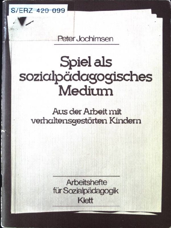 Spiel als sozialpädagogisches Medium : aus d. Arbeit mit verhaltensgestörten Kindern. Arbeitshefte für Sozialpädagogik - Jochimsen, R. Peter