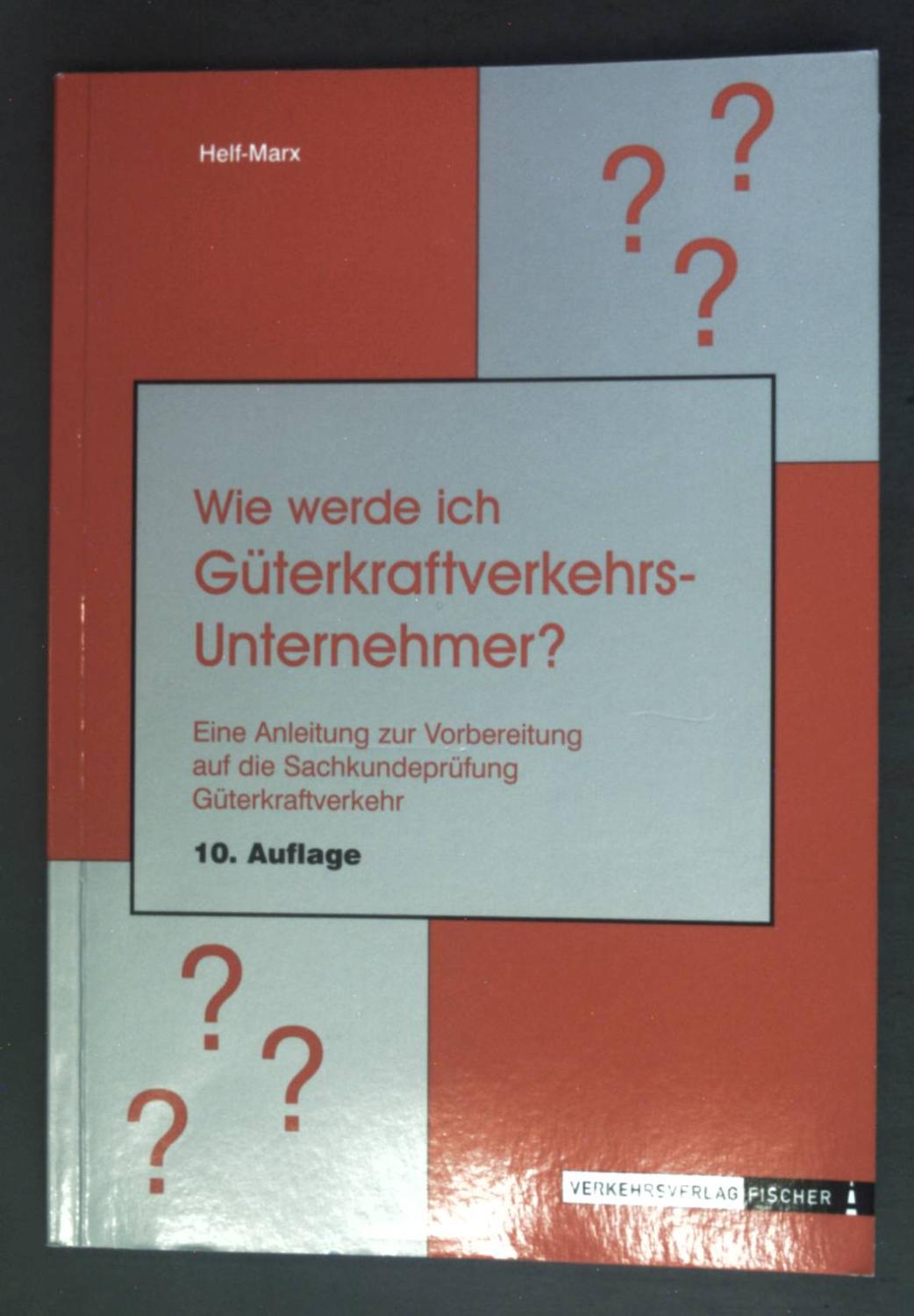 Wie werde ich Güterkraftverkehrs-Unternehmer? : eine Anleitung zur Vorbereitung auf die Sachkundeprüfung Güterkraftverkehr. - Helf-Marx, Christiane