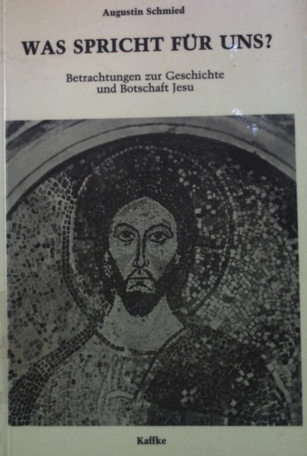 Was spricht für uns? : Betrachtungen zur Geschichte u. Botschaft Jesu. - Schmied, Augustin