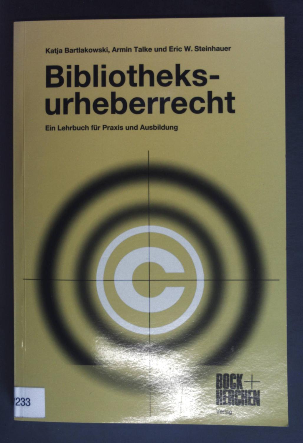 Bibliotheksurheberrecht : ein Lehrbuch für Praxis und Ausbildung. - Bartlakowski, Katja, Armin Talke und Eric W. Steinhauer