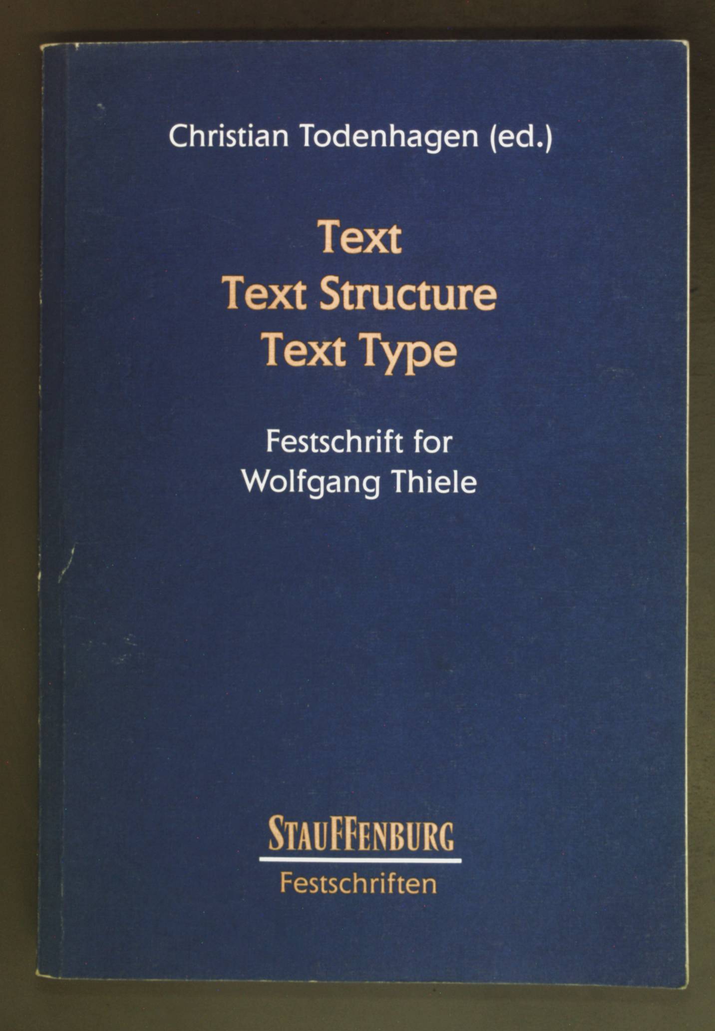 Text - text structure - text type : festschrift for Wolfgang Thiele. Stauffenburg-Festschriften