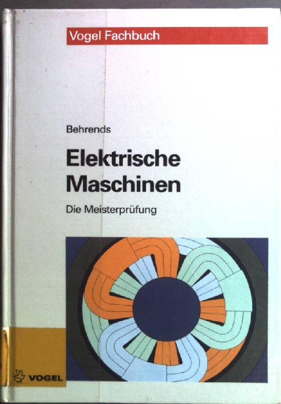 Elektrische Maschinen. Vogel-Fachbuch : Die Meisterprüfung - Behrends, Peter