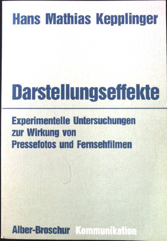 Darstellungseffekte: Experimentelle Untersuchungen zur Wirkung von Pressefotos und Fernsehfilmen (Alber-Broschur Kommunikation)