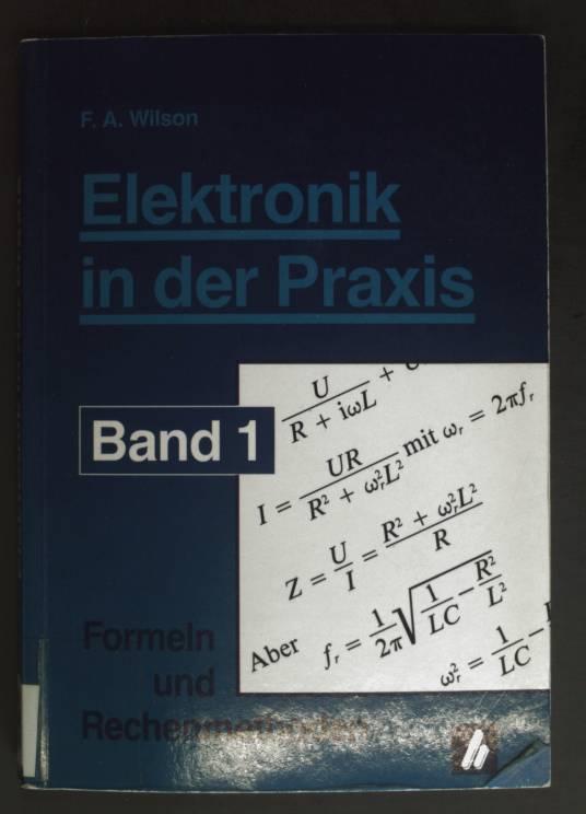 Elektronik in der Praxis; Formeln und Rechenmethoden Bd. 1. - Wilson,, F. A.