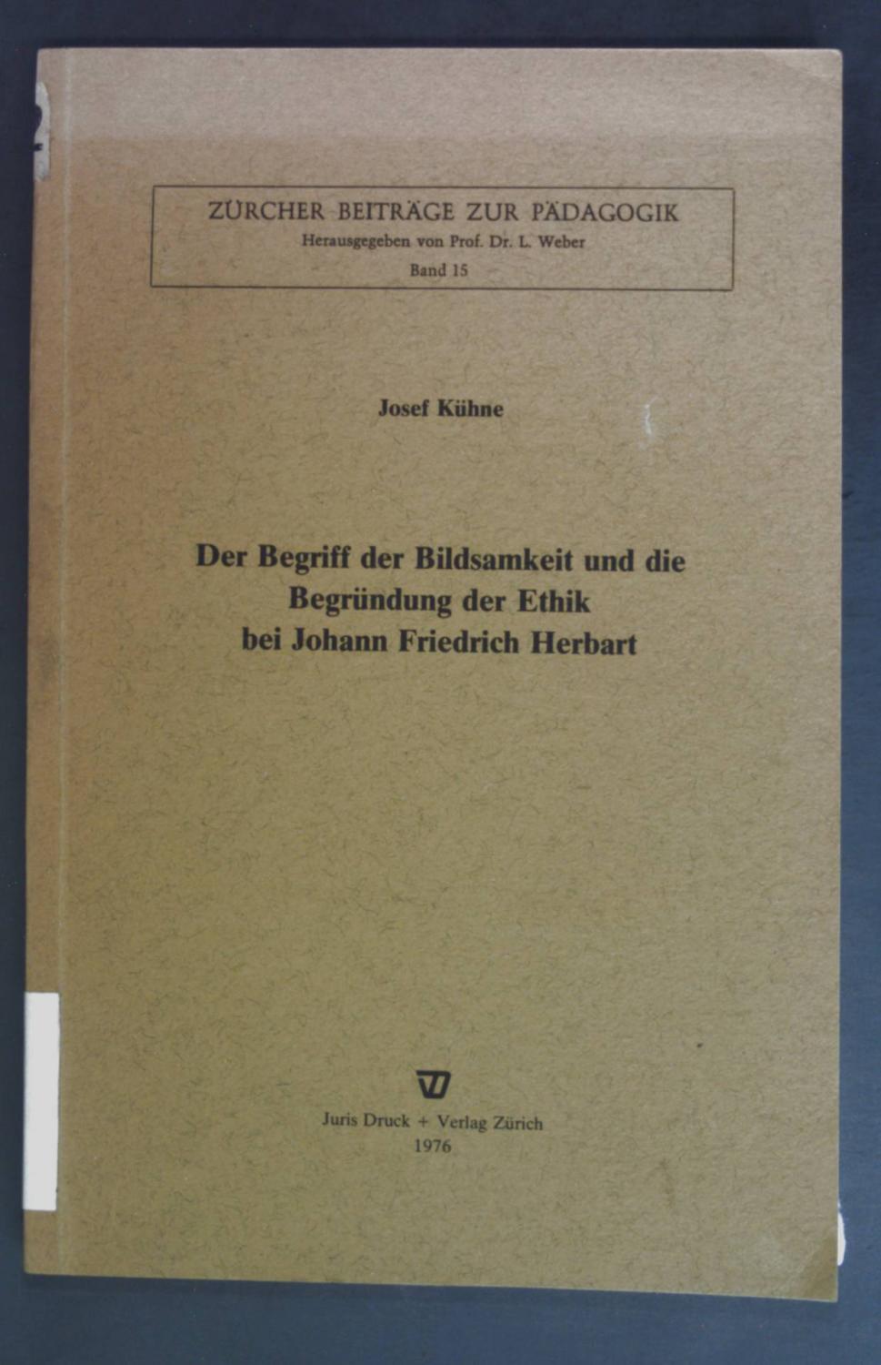 Der Begriff der Bildsamkeit und die Begründung der Ethik bei Johann Friedrich Herbart. Zürcher Beiträge zur Pädagogik ; Bd. 15. - Kühne, Josef