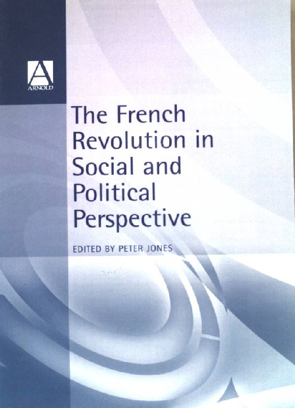 The French Revolution in Social and Political Perspective. (Arnold Readers in History) - Jones, Peter