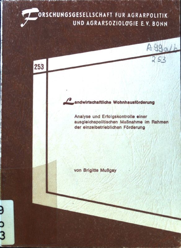 Landwirtschaftliche Wohnhausförderung : Analyse u. Erfolgskontrolle e. ausgleichspolit. Massnahme im Rahmen d. einzelbetriebl. Förderung. Schriftenreihe der Forschungsgesellschaft für Agrarpolitik und Agrarsoziologie ; 253. - Mussgay, Brigitte