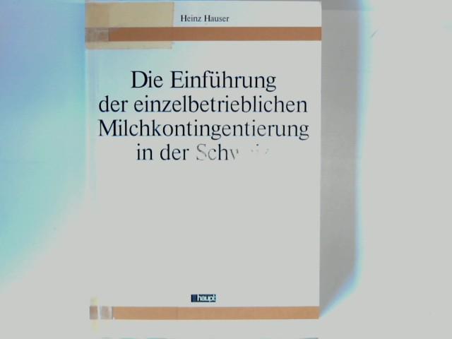 Die Einführung der einzelbetrieblichen Milchkontingentierung in der Schweiz. Publikationen des Schweizerischen Nationalfonds aus den nationalen Forschungsprogrammen ; Bd. 21 - Hauser, Heinz