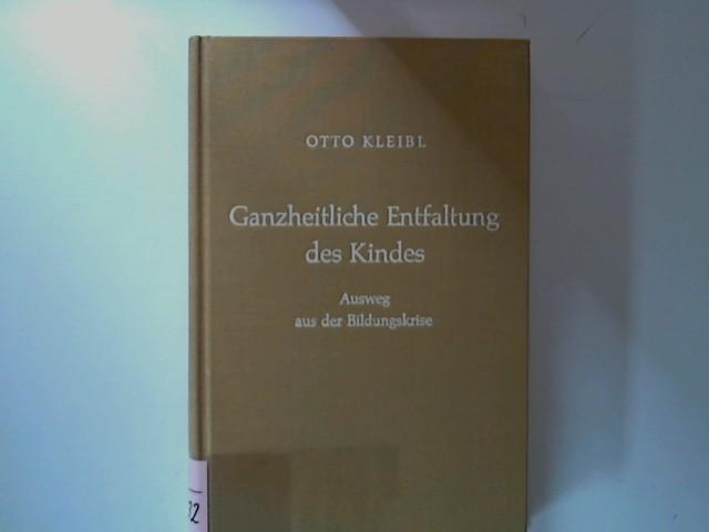 Ganzheitliche Entfaltung des Kindes : Ausweg aus der Bildungskrise. - Kleibl, Otto