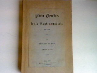 Maria Theresia's letzte Regierungszeit (1763 - 1780) - 3. Band., Geschichte Maria Theresia's.