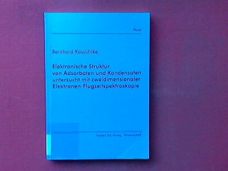 Elektronische Struktur von Adsorbaten und Kondensaten untersucht mit zweidimensionaler Elektronen-Flugzeitspektroskopie. Vollständiger Abrduck der von der Fakultät für Physik der technischen Universität München zur Erlangung des akademischen Grades eines  - Kassühlke, Bernhard