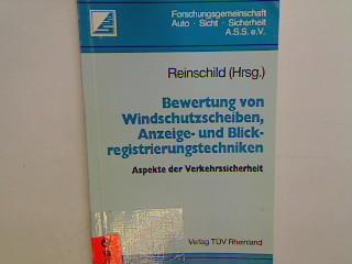 Bewertung von Windschutzscheiben, Anzeige- und Blickregistrierungstechniken. Aspekte der Verkehrssicherheit. ( Forschungsgemeinschaft Auto- Sicht- Sicherheit A.S.S. e. V) . - Reinschild, Kurt W. (Hrsg.)