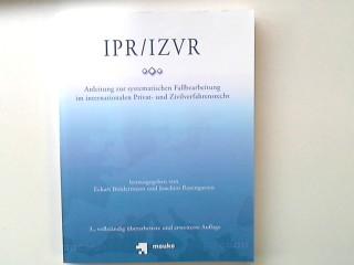 IPR, IZVR : Anleitung zur systematischen Fallbearbeitung im internationalen Privat- und Zivilverfahrensrecht. - Brödermann, Eckart, Joachim Rosengarten und Nina Jenke