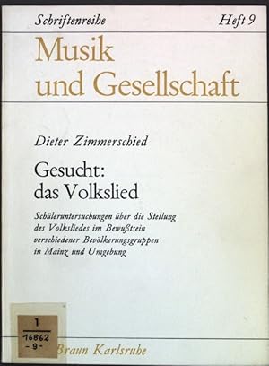 Gesucht, das Volkslied : Schüleruntersuchungen über d. Stellung d. Volksliedes im Bewusstsein verschiedener Bevölkerungsgruppen in Mainz u. Umgebung. Musik und Gesellschaft ; H. 9