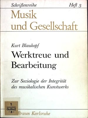 Werktreue und Bearbeitung: Zur Soziologie der Integrität des musikalsichen Kunstwerks; Musik und Gesellschaft, Heft 3;