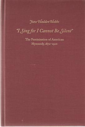 I sing for I cannot be silent: the feminization of American hymnody, 1870-1920