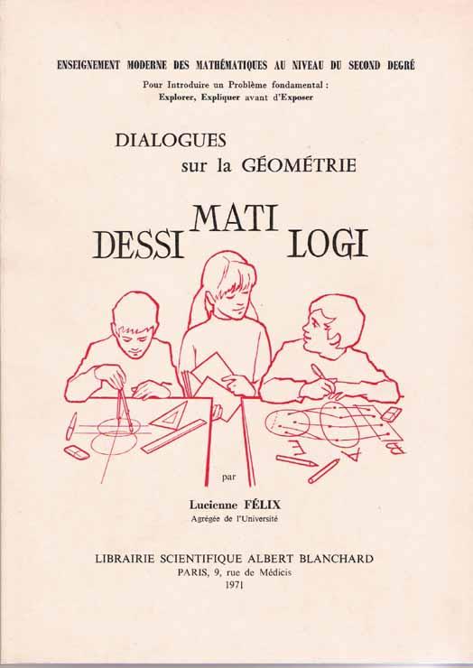 DESSI-MATI-LOGI. Dialogues sur la géométrie. - FELIX Lucienne.