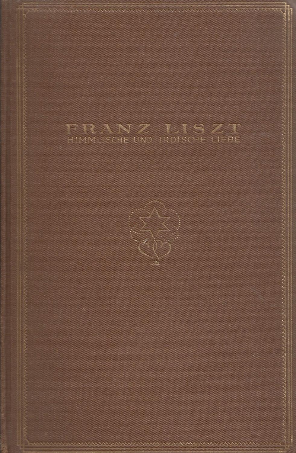 Franz Liszt - Himmlische und irdische Liebe - Roman; Mit 15 Wiedergaben nach zeitgenössischen Bildern und 3 Faksimiles - 1. bis 6. Tausend