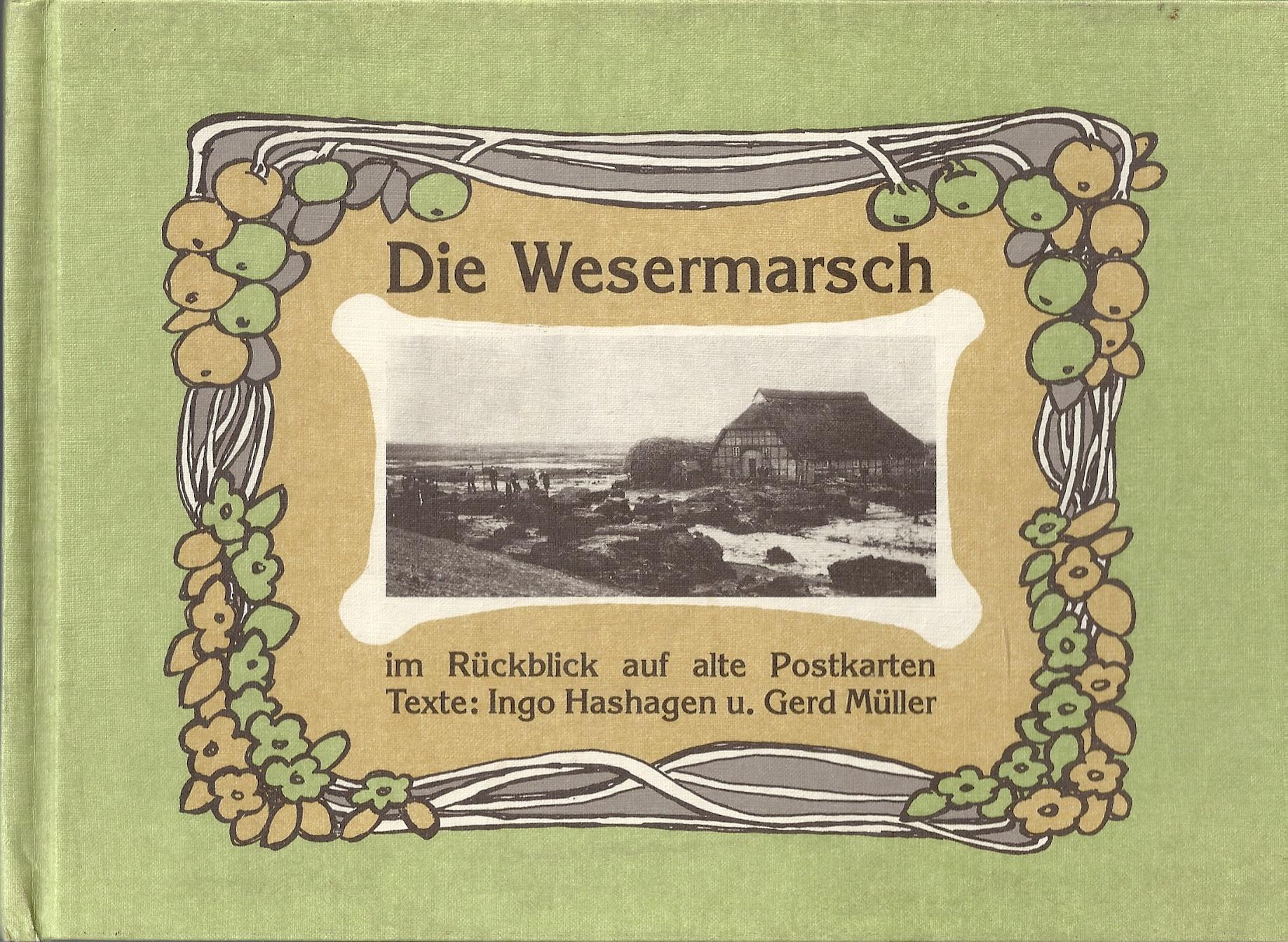 Die Wesermarsch im Rückblick auf alte Postkarten ; Texte: Ingo Hashagen und Gerd Müller - Heimate Heutte - Band 13