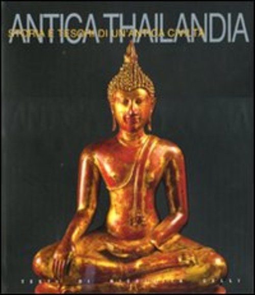 Antica Thailandia. Storia E Tesori Di Un'antica Civiltà. - Nicoletta Celli