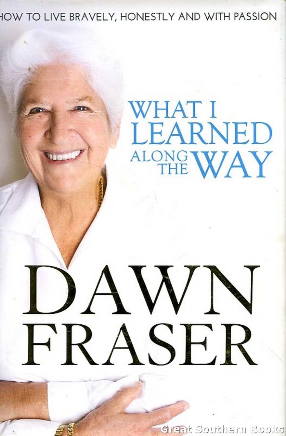 What I Learned Along the Way: How to Live Bravely, Honestly and with Passion - Fraser, Dawn