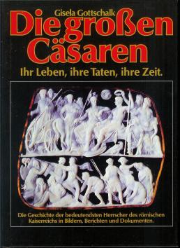 Die grossen Cäsaren : ihr Leben, ihre Taten, ihre Zeit , die bedeutendsten Herrscher des römische...