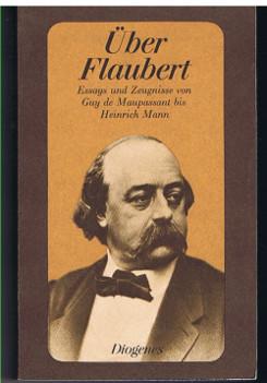 Über Gustave Flaubert. Essays und Zeugnisse von Guy de Maupassant bis Heinrich Mann., Hrsg. von G...