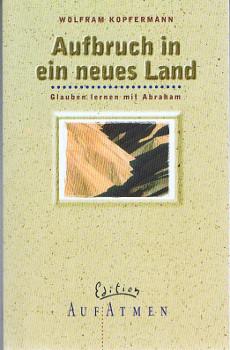 Aufbruch in ein neues Land : Glauben lernen mit Abraham., Edition Aufatmen.