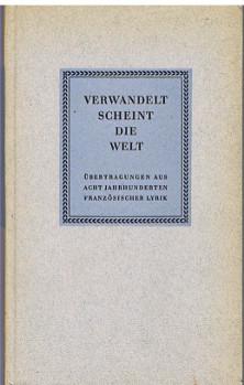 Verwandelt scheint die Welt : Übertragen aus [8] acht Jahrhunderten französicher Lyrik.,