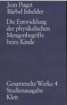 Die Entwicklung der physikalischen Mengenbegriffe beim Kinde. Erhaltung u. Atomismus. [Gesammelte...