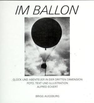 Im Ballon : das Erlebnis der 3. Dimension., Glück und Abenteuer in der dritten Dimension. Mit d. ...
