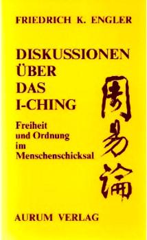 Diskussionen über das I-ching : Freiheit und Ordnung im Menschenschicksal ; mit Übertragung und K...