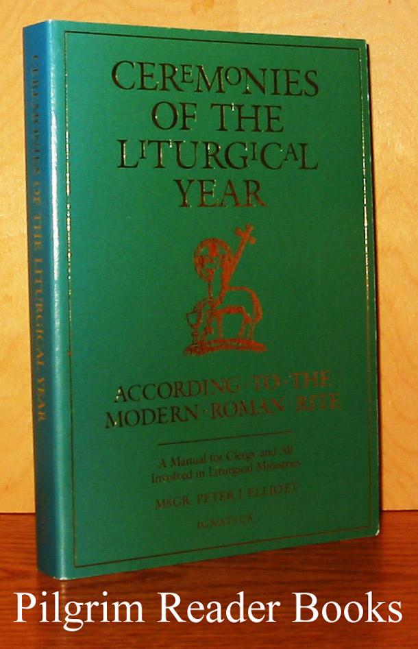 Ceremonies of the Liturgical Year: A Manual for Clergy and All Involved in Liturgical Ministries: According to the Modern Roman Rite