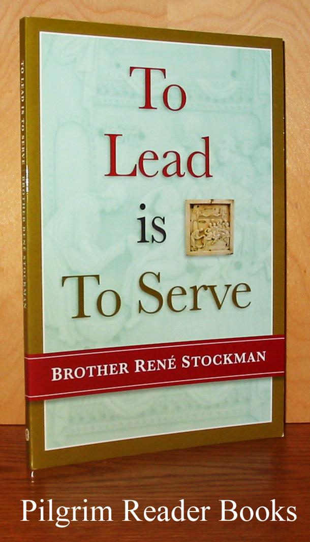 To Lead Is to Serve. - Stockman, Brother Rene.