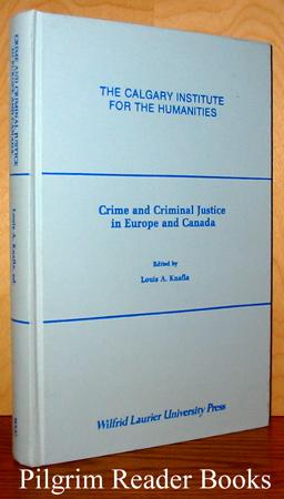 Crime and Criminal Justice in Europe and Canada - Knafla, Louis (Editor) (J. H. Baker, Alfred Soman, Douglas Hay, T. C. Curtis, F. M. Hale, J. M. Beattie, Terry Chapman, Andre Lachance, Simon Verdun-James, T. Thorner, N. Watson, W. G. Morrow, Herman Diederiks, W. A. Calder, Pieter Spierenburg . .)